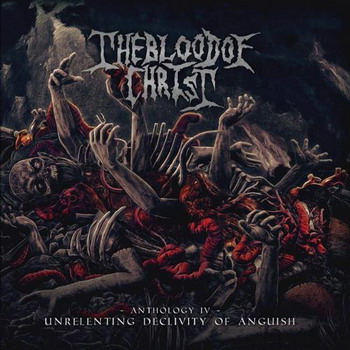 Blood Of Christ - Unrelenting Declivity of Anguish (Anthology IV)