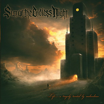 Sun Of The Endless Night - Life... A Tragedy Tainted By Malevolence