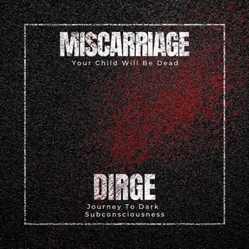 Miscarriage / Dirge - Your Child Will Be Dead / Journey to Dark Subconsciousness. Split CD