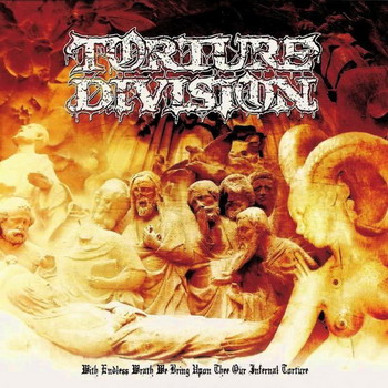 Torture Division - With Endless Wrath We Bring Upon Thee Our Infernal Torture